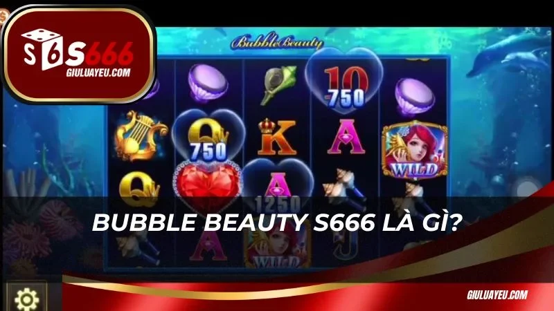 Bubble Beauty S666 Bubble Beauty S666 là gì?