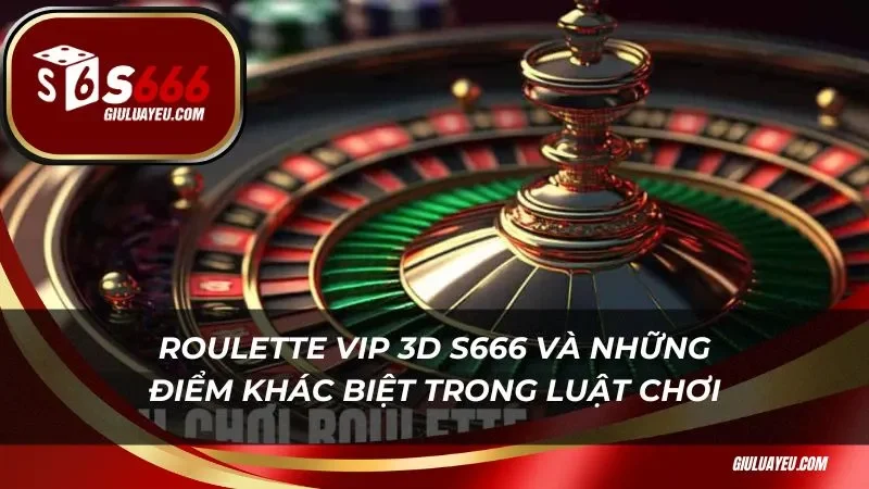 Roulette vip 3d s666 Roulette vip 3d s666 và những điểm khác biệt trong luật chơi