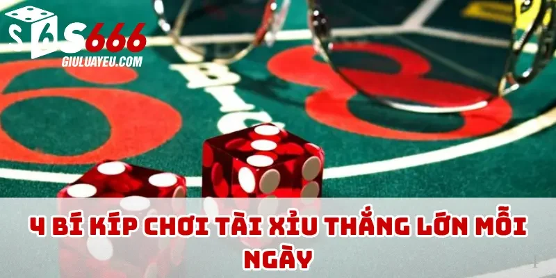 4 bí kíp chơi tài xỉu thắng lớn mỗi ngày