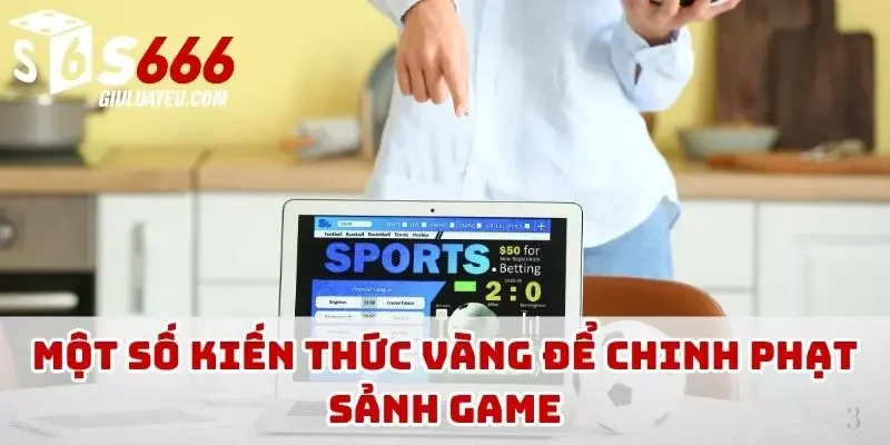 Một số kiến thức vàng để chinh phạt sảnh game
