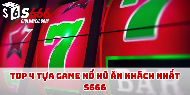 Top 4 tựa game nổ hũ ăn khách nhất S666